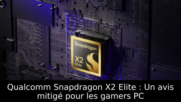 Qualcomm Snapdragon X2 Elite : Un avis mitigé pour les gamers PC
