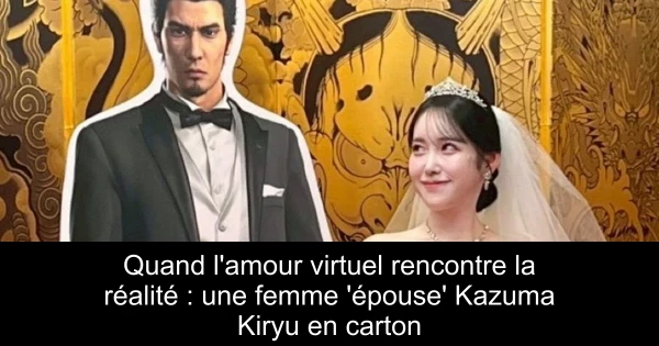 Quand l'amour virtuel rencontre la réalité : une femme 'épouse' Kazuma Kiryu en carton