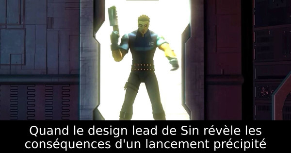 Quand le design lead de Sin révèle les conséquences d'un lancement précipité