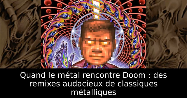 Quand le métal rencontre Doom : des remixes audacieux de classiques métalliques