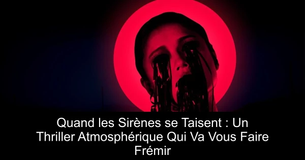 Quand les Sirènes se Taisent : Un Thriller Atmosphérique Qui Va Vous Faire Frémir