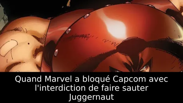 Quand Marvel a bloqué Capcom avec l'interdiction de faire sauter Juggernaut