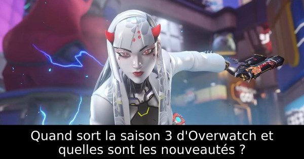 Quand sort la saison 3 d'Overwatch et quelles sont les nouveautés ?