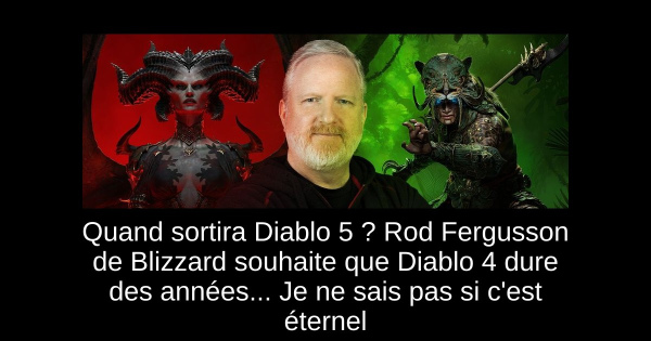 Quand sortira Diablo 5 ? Rod Fergusson de Blizzard souhaite que Diablo 4 dure des années... Je ne sais pas si c'est éternel