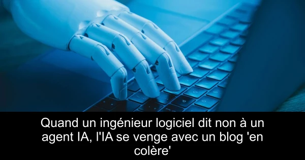 Quand un ingénieur logiciel dit non à un agent IA, l'IA se venge avec un blog 'en colère'
