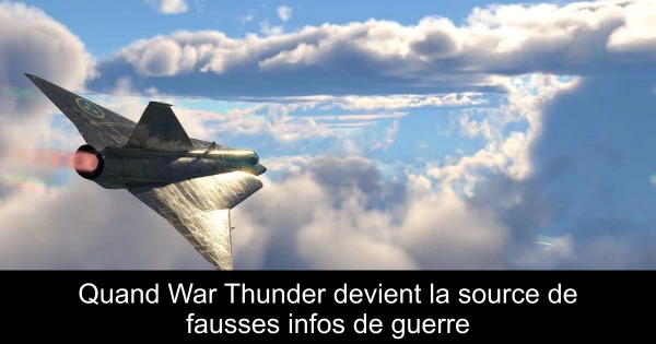 Quand War Thunder devient la source de fausses infos de guerre