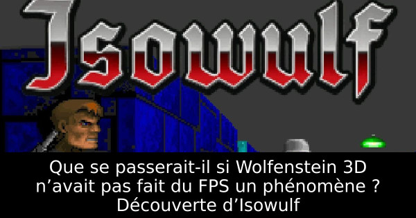 Que se passerait-il si Wolfenstein 3D n’avait pas fait du FPS un phénomène ? Découverte d’Isowulf
