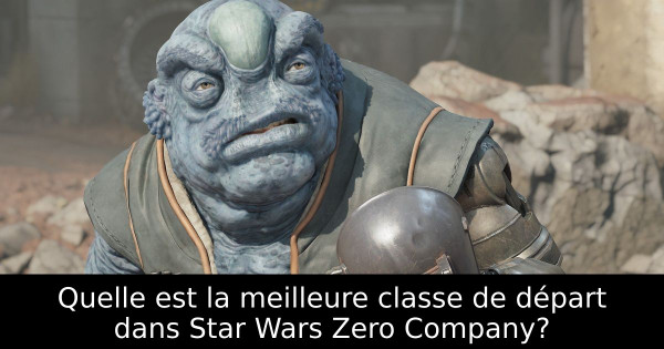 Quelle est la meilleure classe de départ dans Star Wars Zero Company?