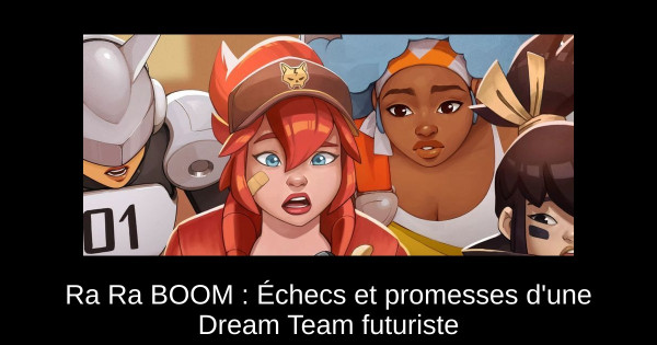 Ra Ra BOOM : Échecs et promesses d'une Dream Team futuriste