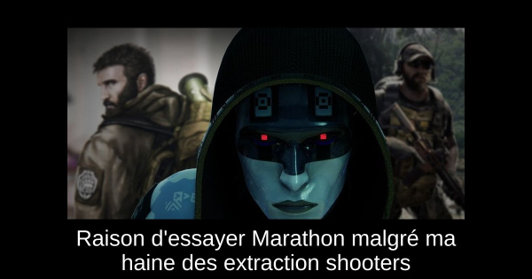 Raison d'essayer Marathon malgré ma haine des extraction shooters