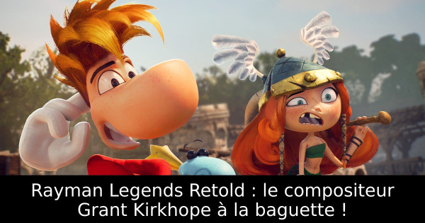 Rayman Legends Retold : le compositeur Grant Kirkhope à la baguette !