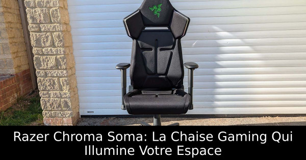 Razer Chroma Soma: La Chaise Gaming Qui Illumine Votre Espace