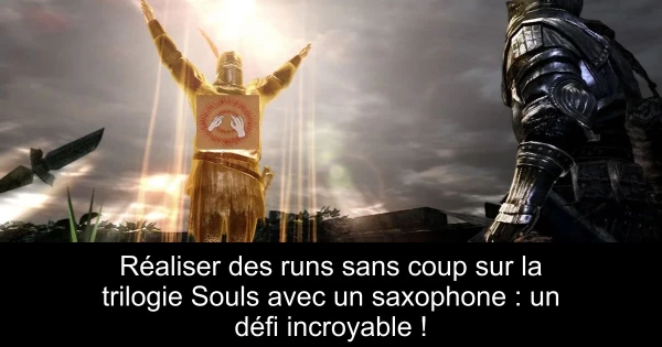 Réaliser des runs sans coup sur la trilogie Souls avec un saxophone : un défi incroyable !