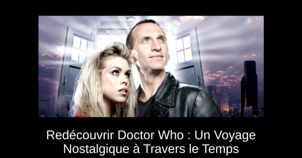 Redécouvrir Doctor Who : Un Voyage Nostalgique à Travers le Temps