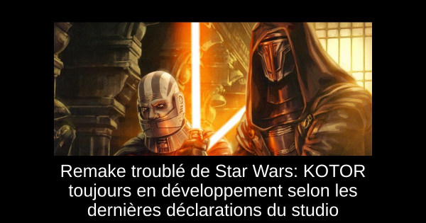 Remake troublé de Star Wars: KOTOR toujours en développement selon les dernières déclarations du studio