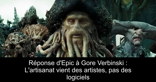 Réponse d'Epic à Gore Verbinski : L'artisanat vient des artistes, pas des logiciels