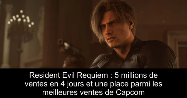 Resident Evil Requiem : 5 millions de ventes en 4 jours et une place parmi les meilleures ventes de Capcom