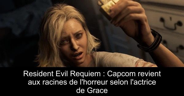 Resident Evil Requiem : Capcom revient aux racines de l'horreur selon l'actrice de Grace