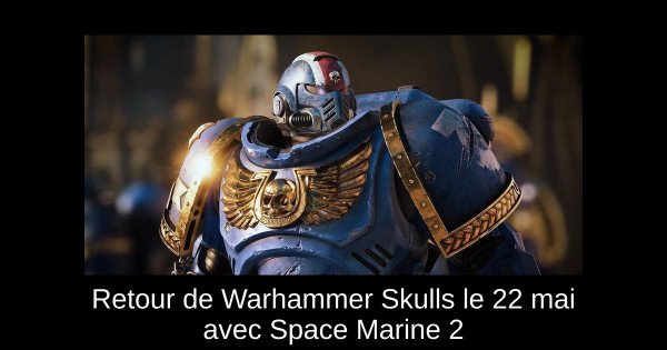 Retour de Warhammer Skulls le 22 mai avec Space Marine 2