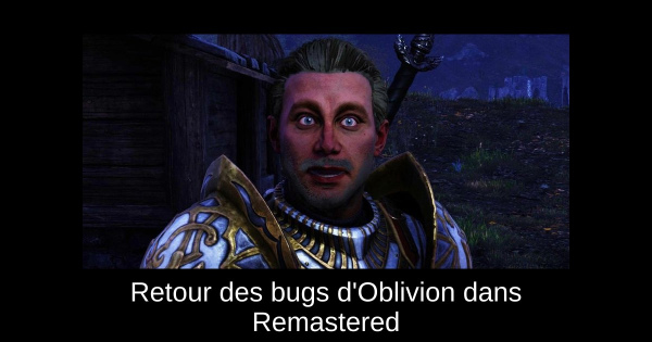 Retour des bugs d'Oblivion dans Remastered