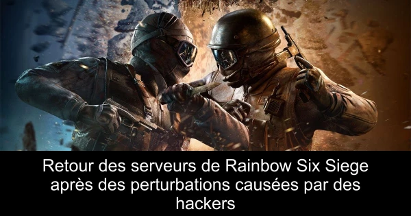 Retour des serveurs de Rainbow Six Siege après des perturbations causées par des hackers
