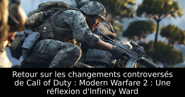 Retour sur les changements controversés de Call of Duty : Modern Warfare 2 : Une réflexion d'Infinity Ward