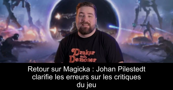 Retour sur Magicka : Johan Pilestedt clarifie les erreurs sur les critiques du jeu