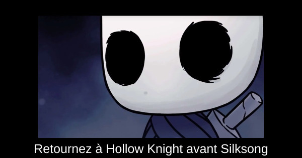 Retournez à Hollow Knight avant Silksong