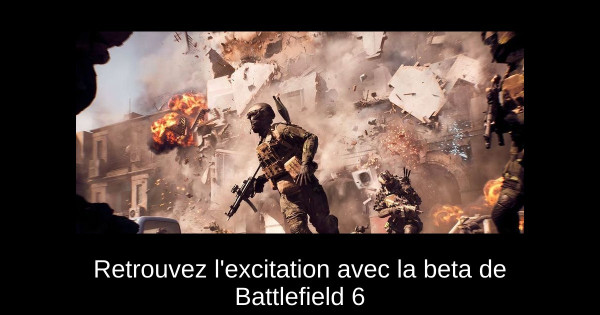 Retrouvez l'excitation avec la beta de Battlefield 6
