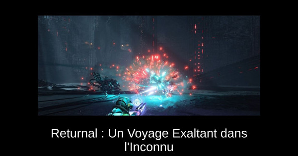 Returnal : Un Voyage Exaltant dans l'Inconnu