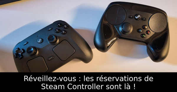 Réveillez-vous : les réservations de Steam Controller sont là !