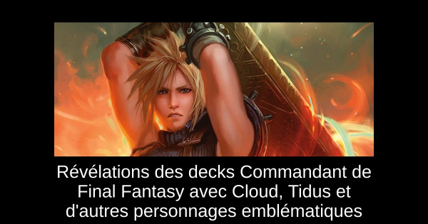Révélations des decks Commandant de Final Fantasy avec Cloud, Tidus et d'autres personnages emblématiques