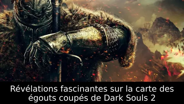 Révélations fascinantes sur la carte des égouts coupés de Dark Souls 2