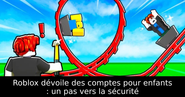 Roblox dévoile des comptes pour enfants : un pas vers la sécurité