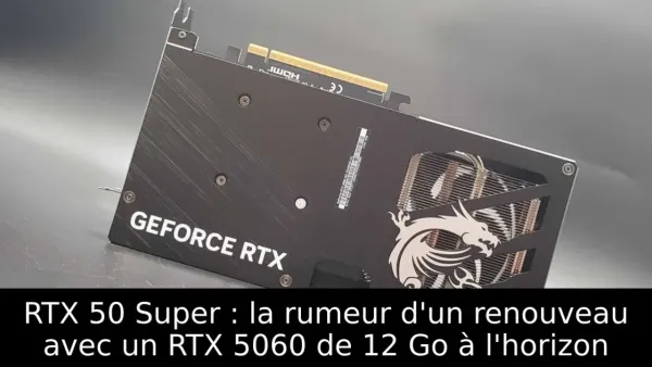 RTX 50 Super : la rumeur d'un renouveau avec un RTX 5060 de 12 Go à l'horizon