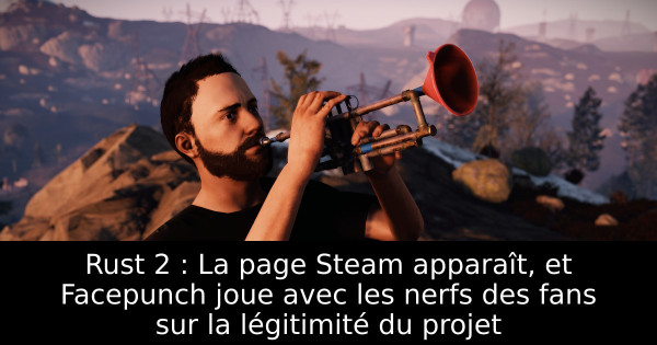 Rust 2 : La page Steam apparaît, et Facepunch joue avec les nerfs des fans sur la légitimité du projet