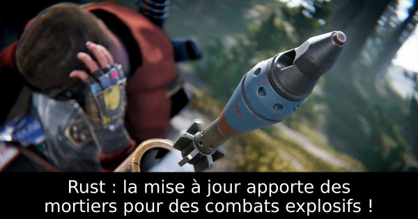 Rust : la mise à jour apporte des mortiers pour des combats explosifs !