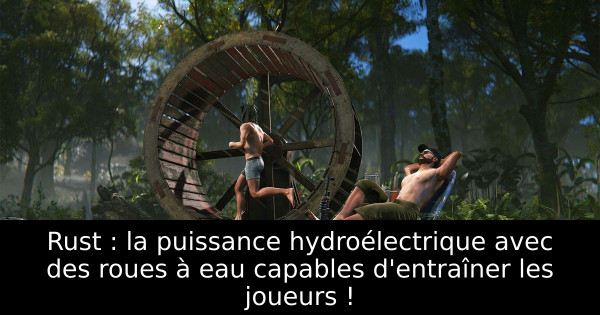 Rust : la puissance hydroélectrique avec des roues à eau capables d'entraîner les joueurs !