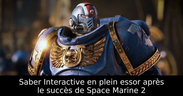 Saber Interactive en plein essor après le succès de Space Marine 2