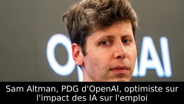 Sam Altman, PDG d'OpenAI, optimiste sur l'impact des IA sur l'emploi