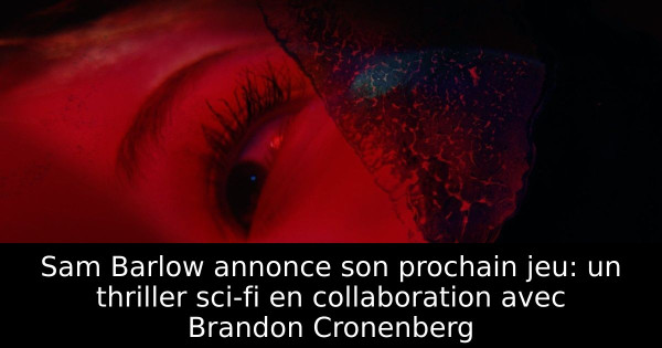 Sam Barlow annonce son prochain jeu: un thriller sci-fi en collaboration avec Brandon Cronenberg