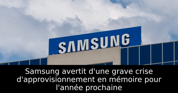 Samsung avertit d'une grave crise d'approvisionnement en mémoire pour l'année prochaine