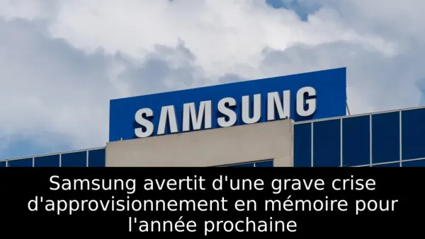 Samsung avertit d'une grave crise d'approvisionnement en mémoire pour l'année prochaine