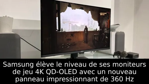 Samsung élève le niveau de ses moniteurs de jeu 4K QD-OLED avec un nouveau panneau impressionnant de 360 Hz