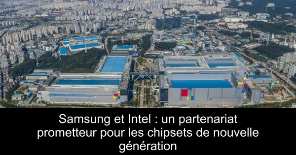 Samsung et Intel : un partenariat prometteur pour les chipsets de nouvelle génération