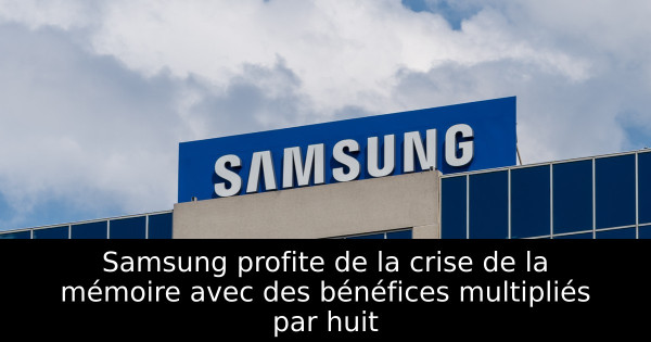 Samsung profite de la crise de la mémoire avec des bénéfices multipliés par huit
