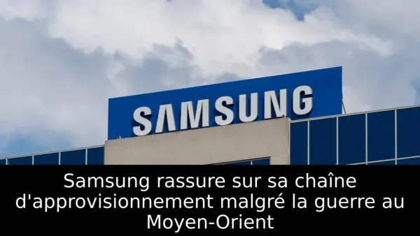 Samsung rassure sur sa chaîne d'approvisionnement malgré la guerre au Moyen-Orient