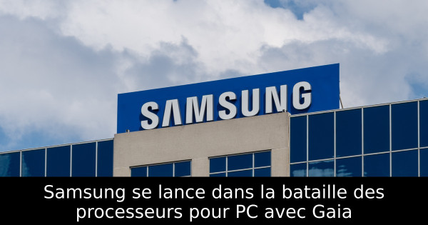 Samsung se lance dans la bataille des processeurs pour PC avec Gaia