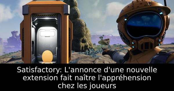 Satisfactory: L'annonce d'une nouvelle extension fait naître l'appréhension chez les joueurs