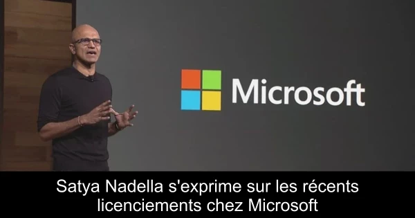 Satya Nadella s'exprime sur les récents licenciements chez Microsoft